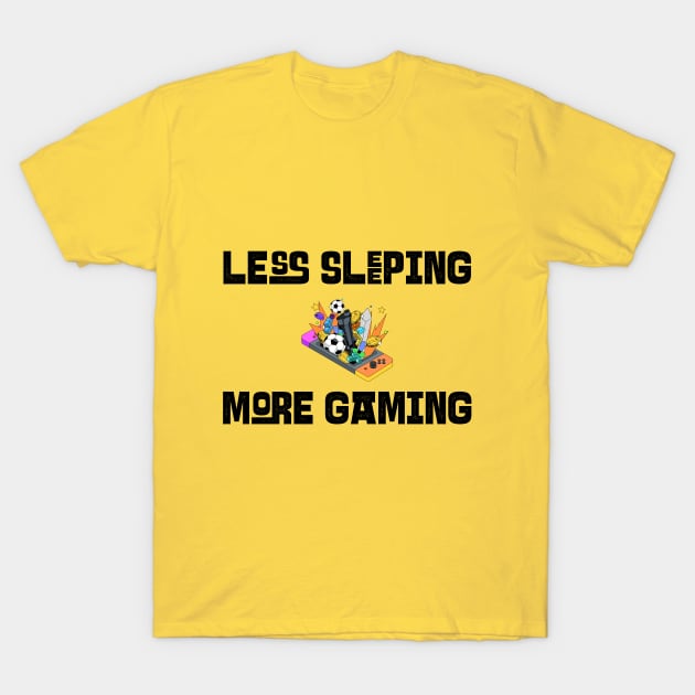 Less Sleeping More Gaming T-Shirt by Whimsical Bliss 